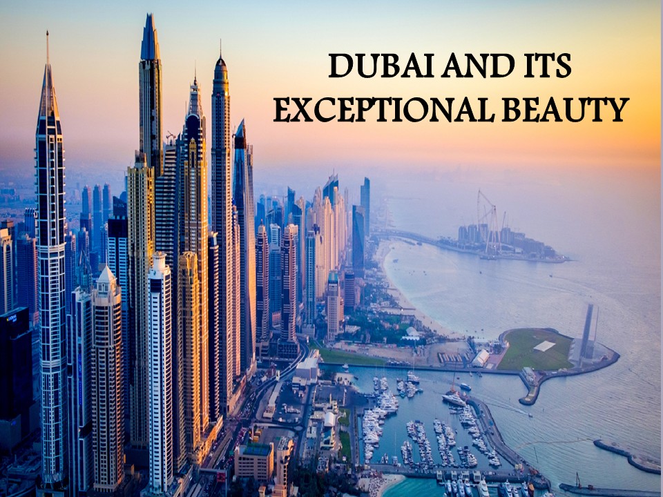 DUBAI AND ITS EXCEPTIONAL BEAUTY