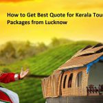 How to Get Best Quote for Kerala Tour Packages from Lucknow
